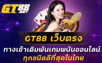 GT88 เว็บตรง ทางเข้าเดิมพันเกมพนันออนไลน์ทุกชนิดดีที่สุดในไทย